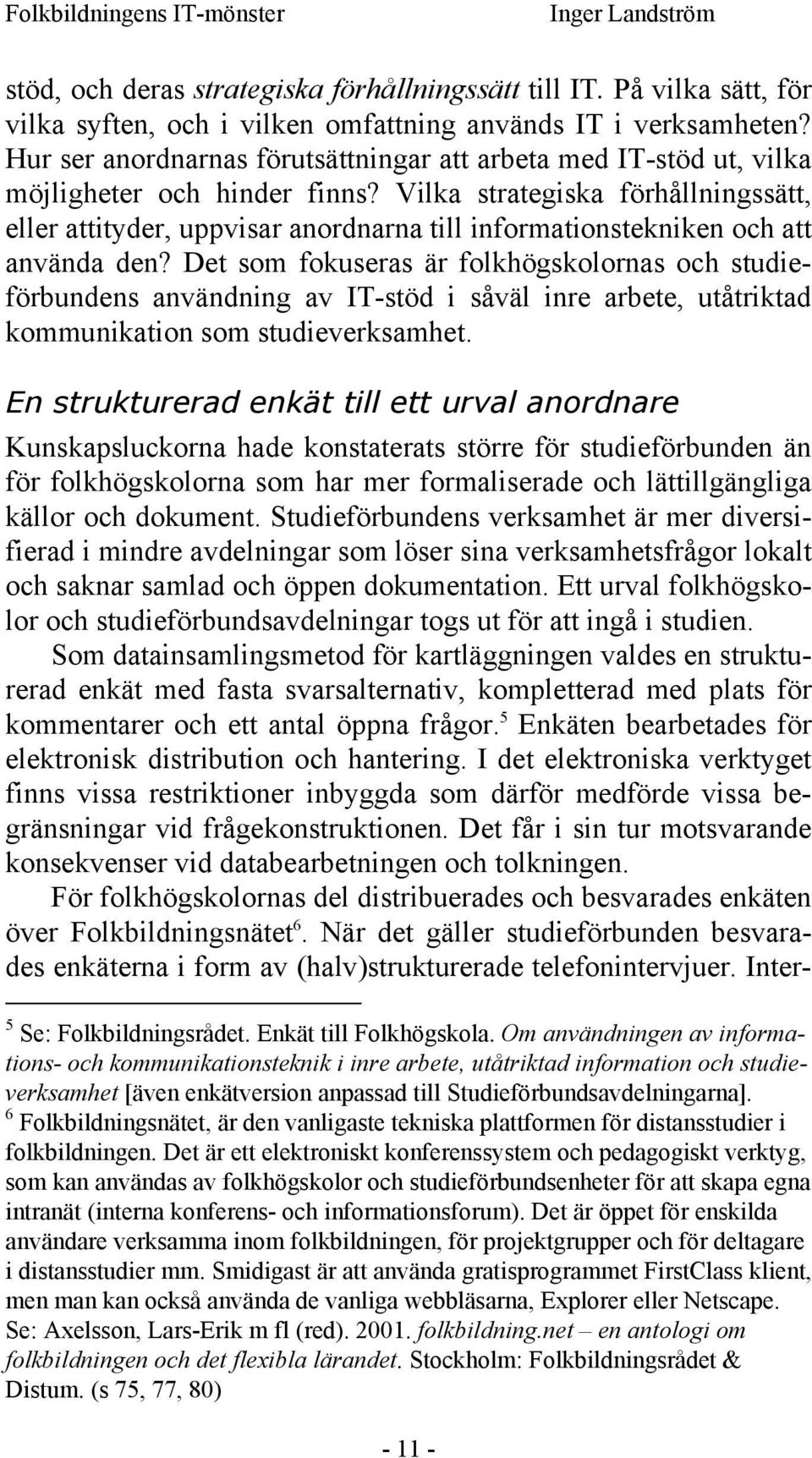 Vilka strategiska förhållningssätt, eller attityder, uppvisar anordnarna till informationstekniken och att använda den?