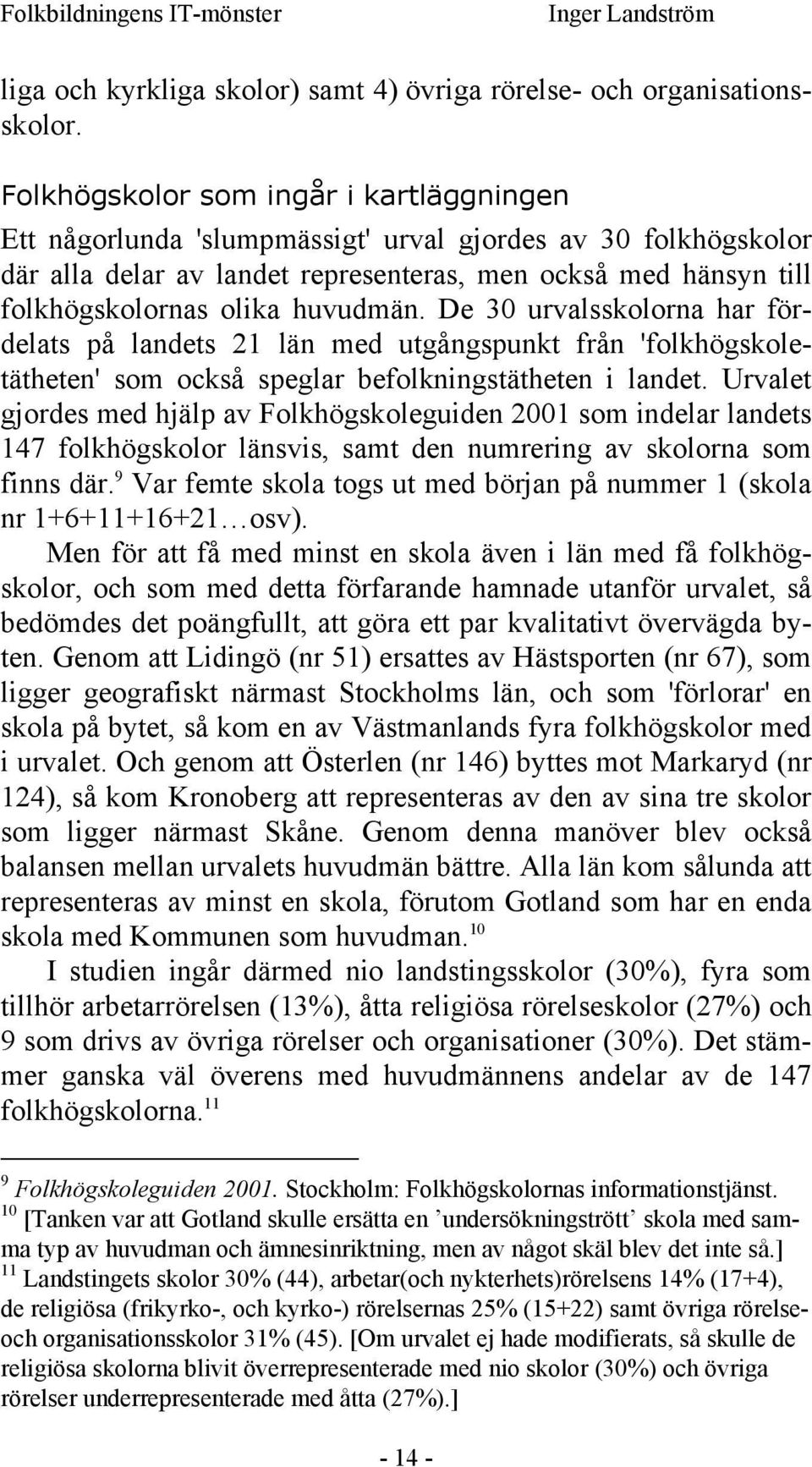 huvudmän. De 30 urvalsskolorna har fördelats på landets 21 län med utgångspunkt från 'folkhögskoletätheten' som också speglar befolkningstätheten i landet.