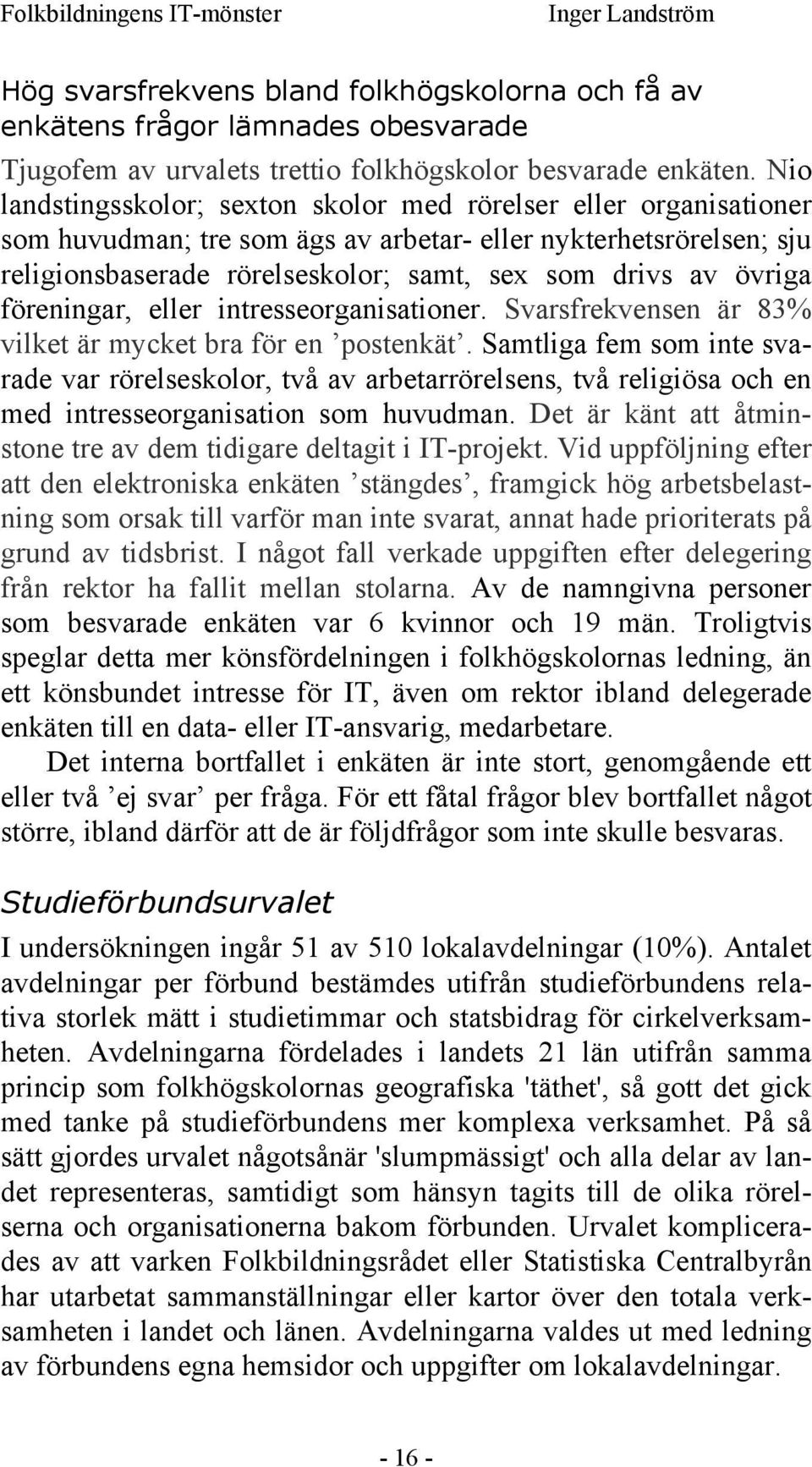 övriga föreningar, eller intresseorganisationer. Svarsfrekvensen är 83% vilket är mycket bra för en postenkät.