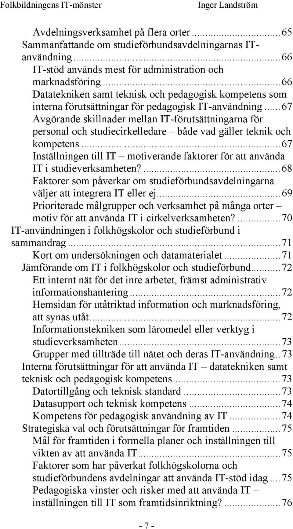 ..67 Avgörande skillnader mellan IT-förutsättningarna för personal och studiecirkelledare både vad gäller teknik och kompetens.