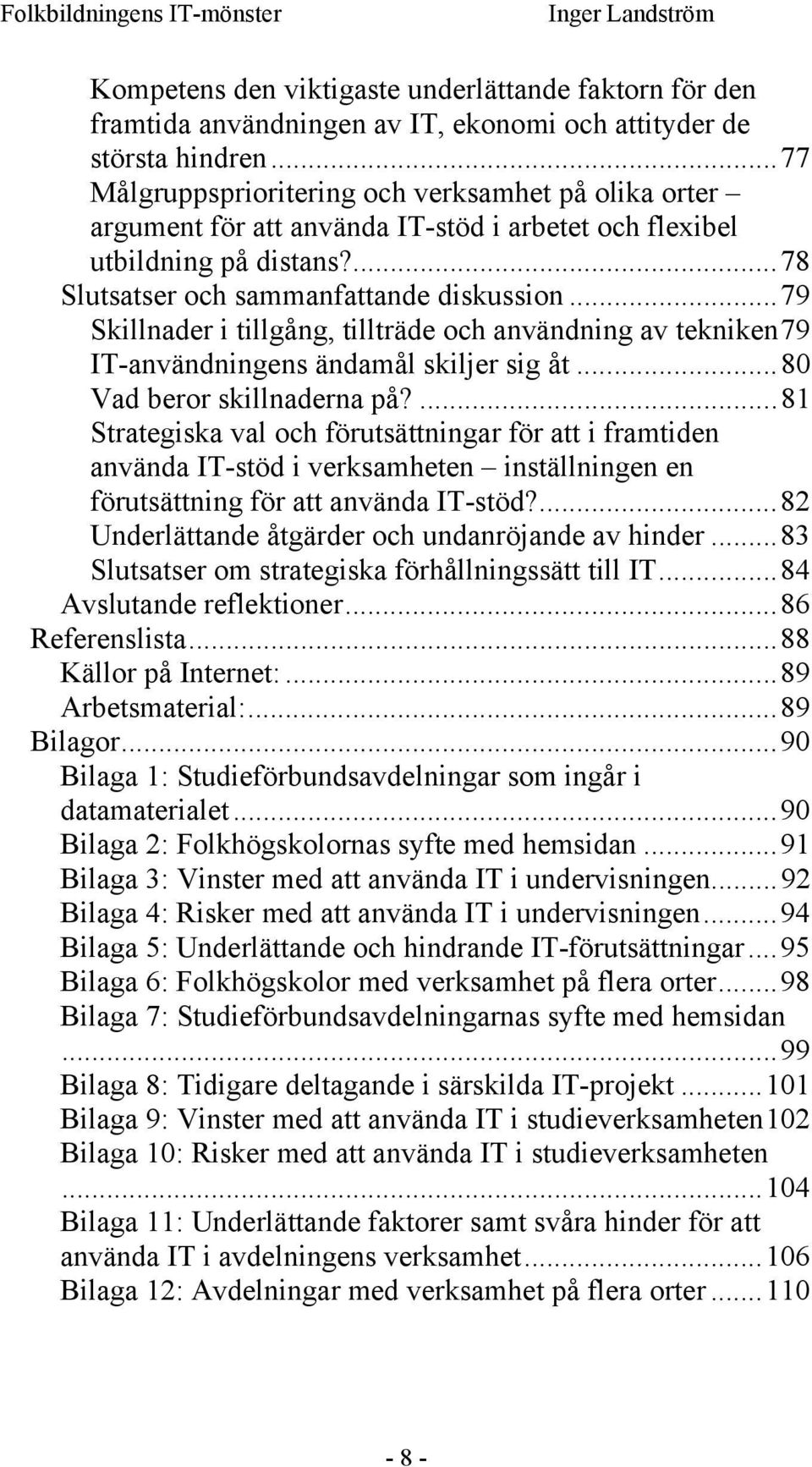 ..79 Skillnader i tillgång, tillträde och användning av tekniken79 IT-användningens ändamål skiljer sig åt...80 Vad beror skillnaderna på?