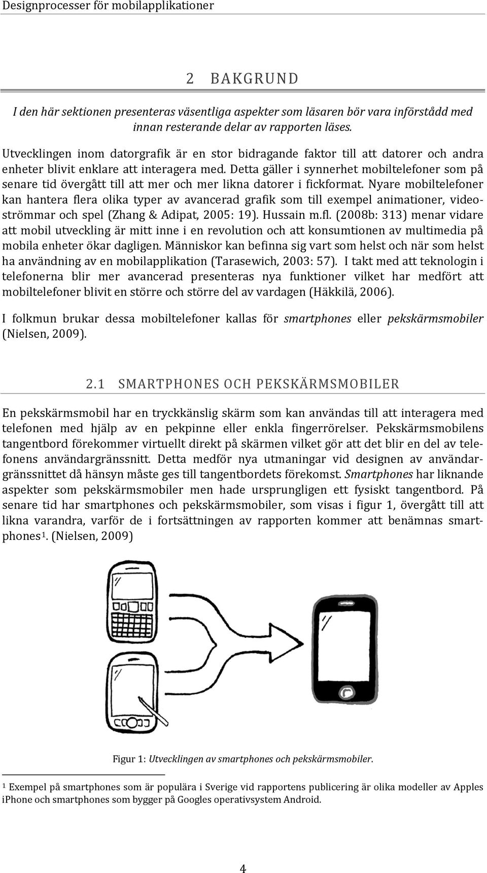 Detta gäller i synnerhet mobiltelefoner som på senare tid övergått till att mer och mer likna datorer i fickformat.