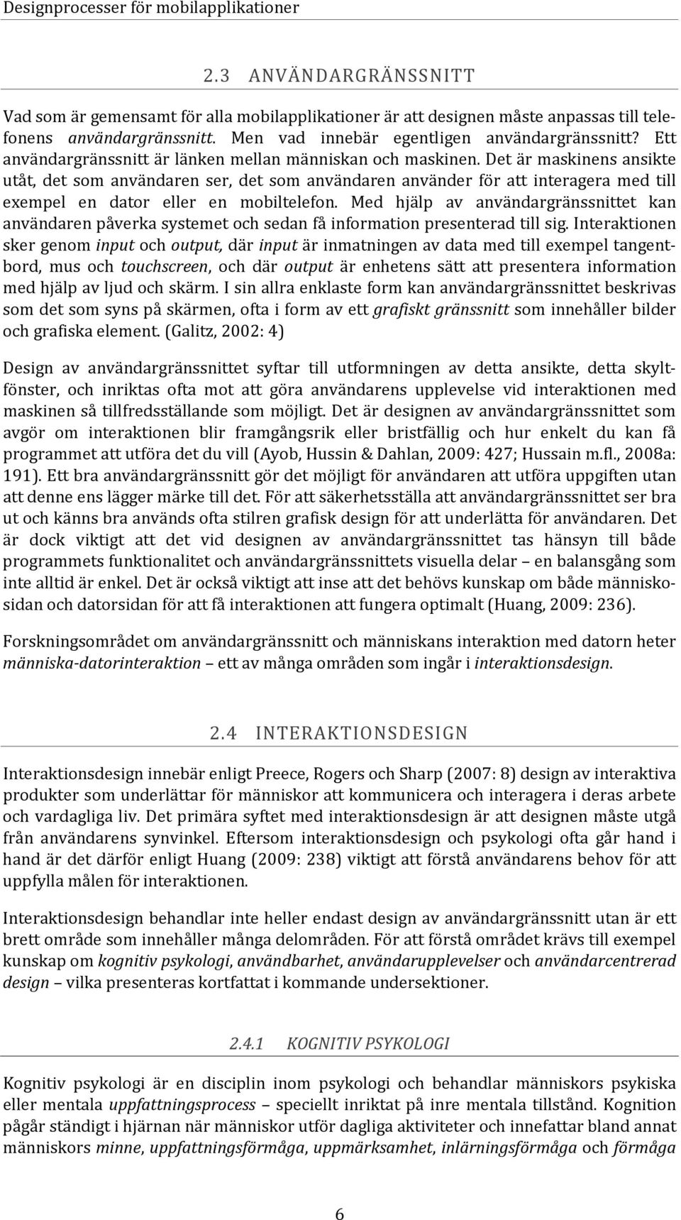 Det är maskinens ansikte utåt, det som användaren ser, det som användaren använder för att interagera med till exempel en dator eller en mobiltelefon.