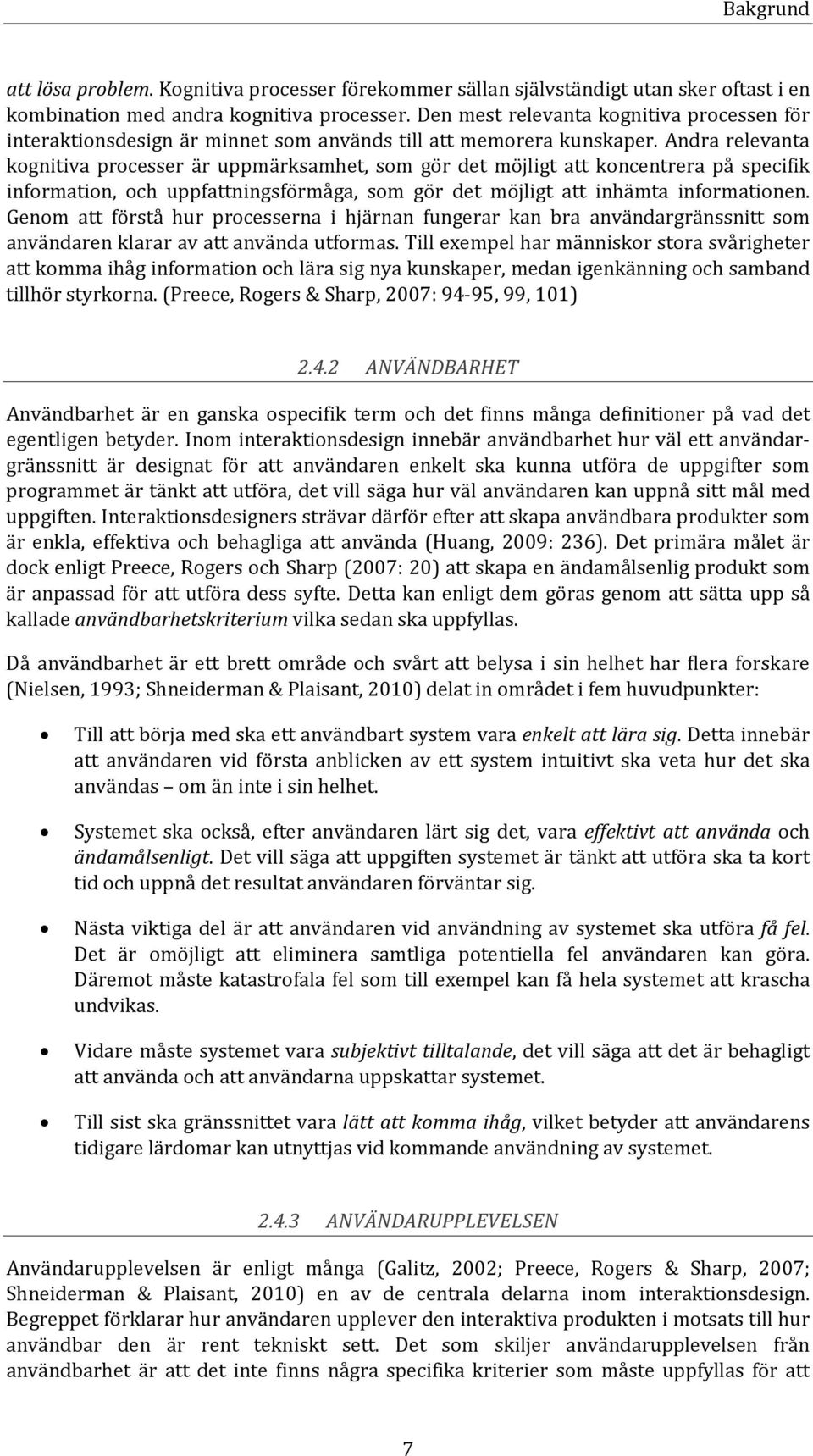 Andra relevanta kognitiva processer är uppmärksamhet, som gör det möjligt att koncentrera på specifik information, och uppfattningsförmåga, som gör det möjligt att inhämta informationen.