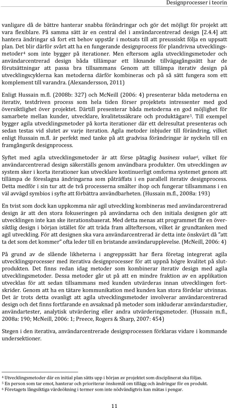 Det blir därför svårt att ha en fungerande designprocess för plandrivna utvecklingsmetoder 4 som inte bygger på iterationer.