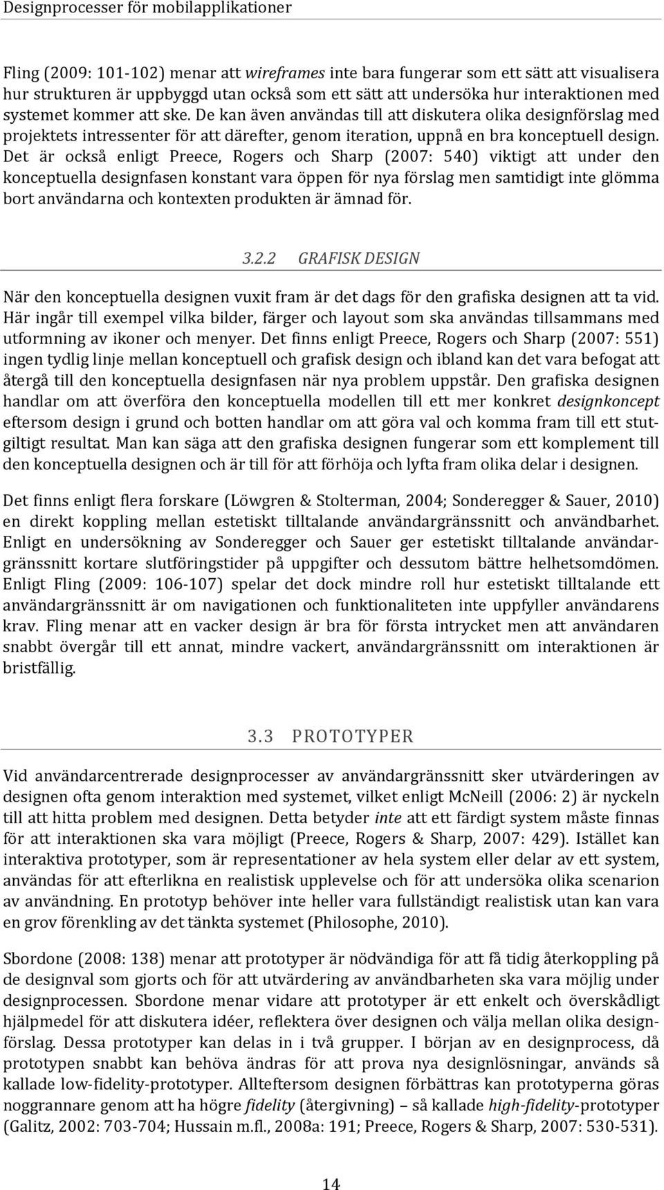 Det är också enligt Preece, Rogers och Sharp (2007: 540) viktigt att under den konceptuella designfasen konstant vara öppen för nya förslag men samtidigt inte glömma bort användarna och kontexten