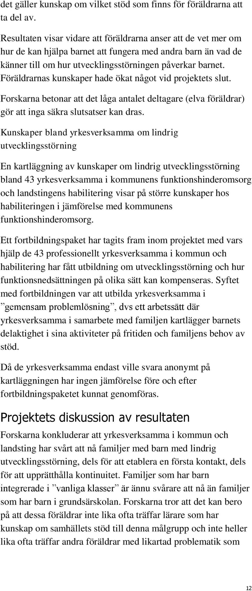 Föräldrarnas kunskaper hade ökat något vid projektets slut. Forskarna betonar att det låga antalet deltagare (elva föräldrar) gör att inga säkra slutsatser kan dras.