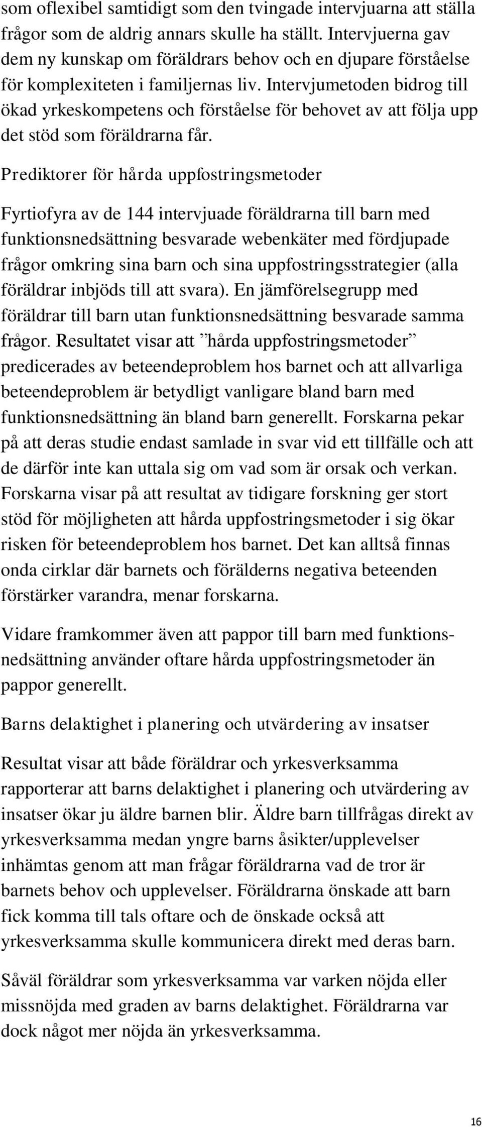 Intervjumetoden bidrog till ökad yrkeskompetens och förståelse för behovet av att följa upp det stöd som föräldrarna får.