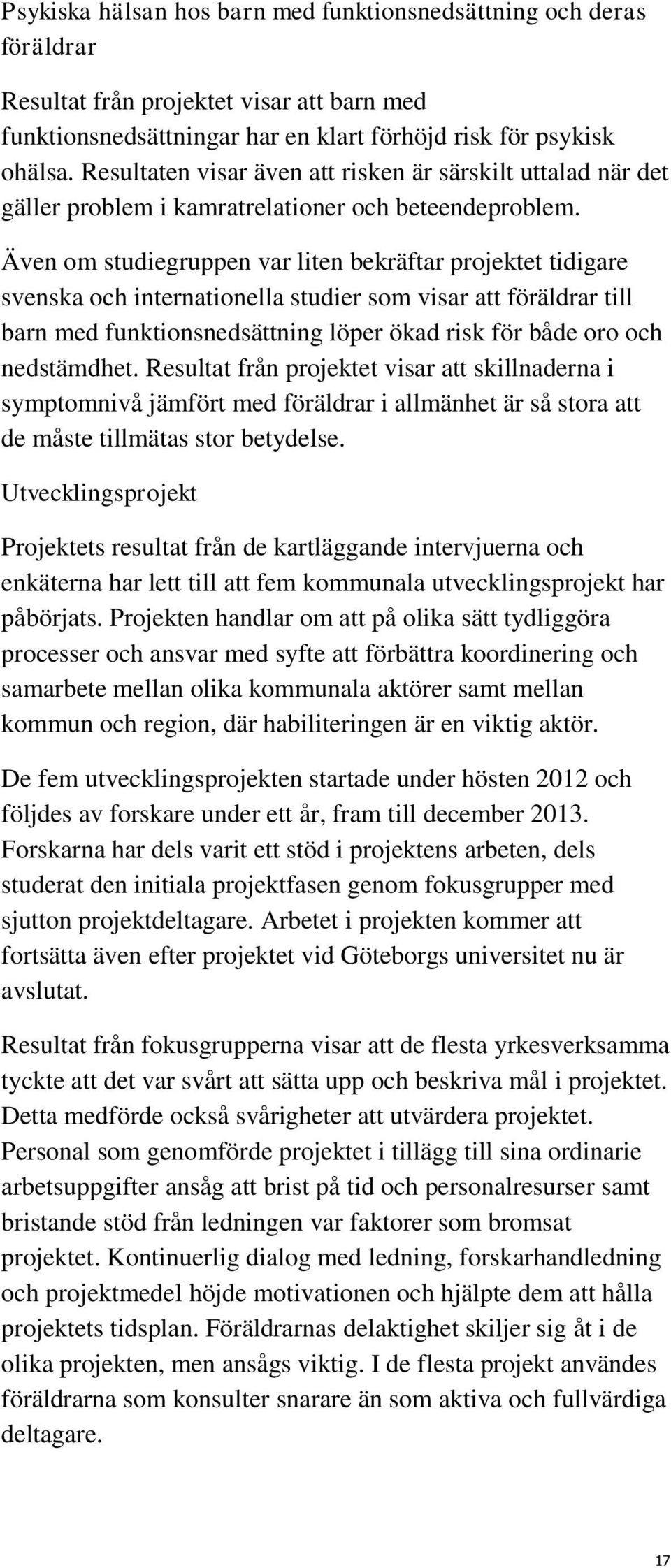 Även om studiegruppen var liten bekräftar projektet tidigare svenska och internationella studier som visar att föräldrar till barn med funktionsnedsättning löper ökad risk för både oro och