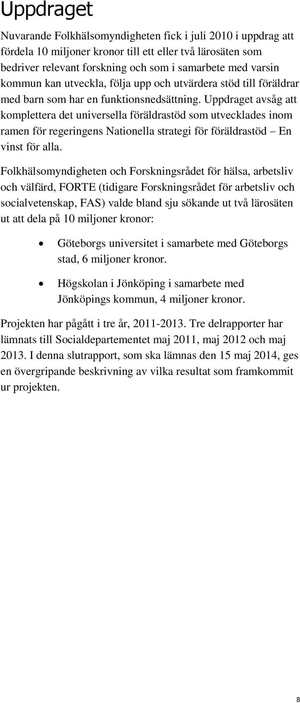 Uppdraget avsåg att komplettera det universella föräldrastöd som utvecklades inom ramen för regeringens Nationella strategi för föräldrastöd En vinst för alla.