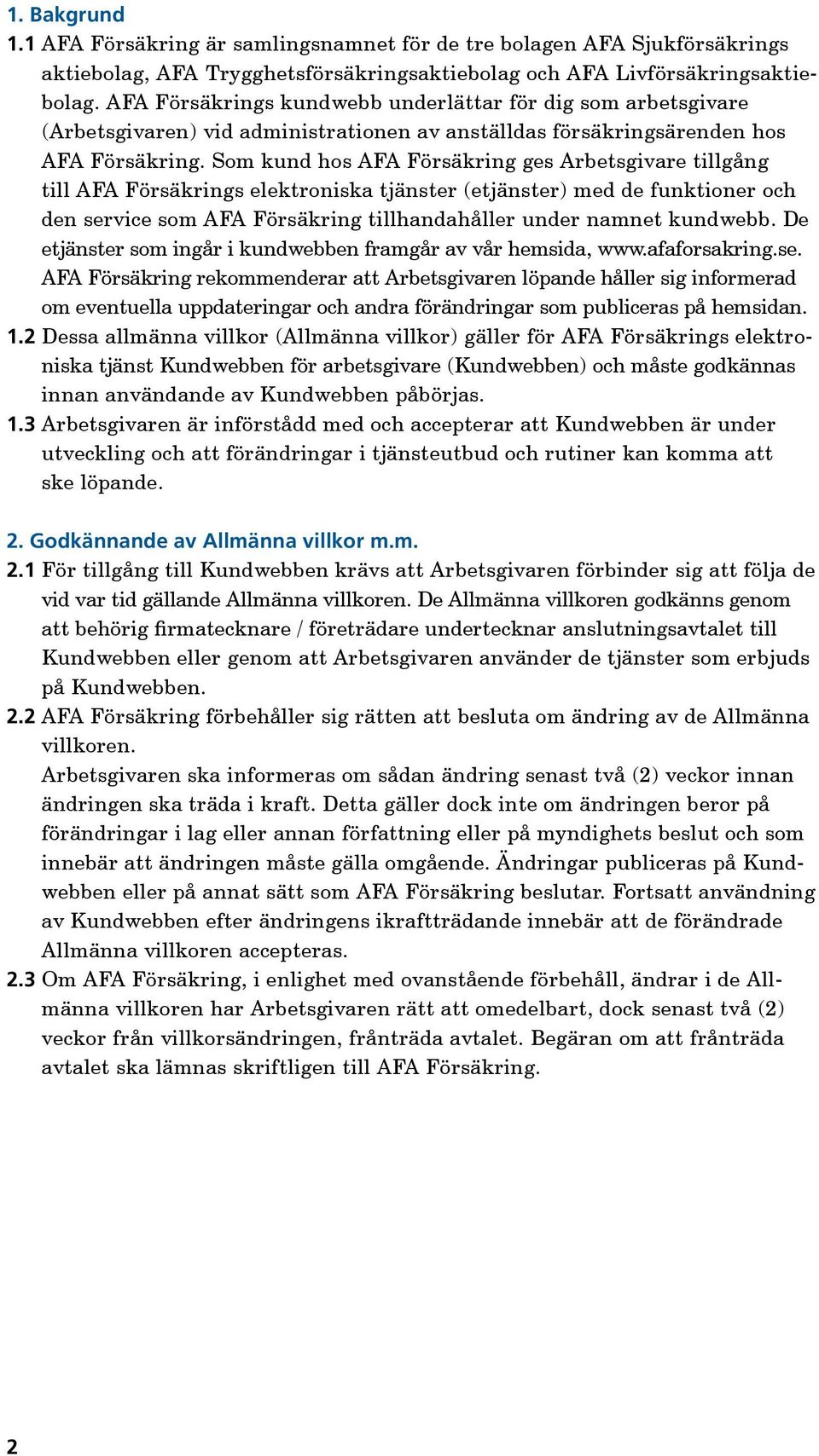 Som kund hos AFA Försäkring ges Arbetsgivare tillgång till AFA Försäkrings elektroniska tjänster (e tjänster) med de funktioner och den service som AFA Försäkring tillhandahåller under namnet