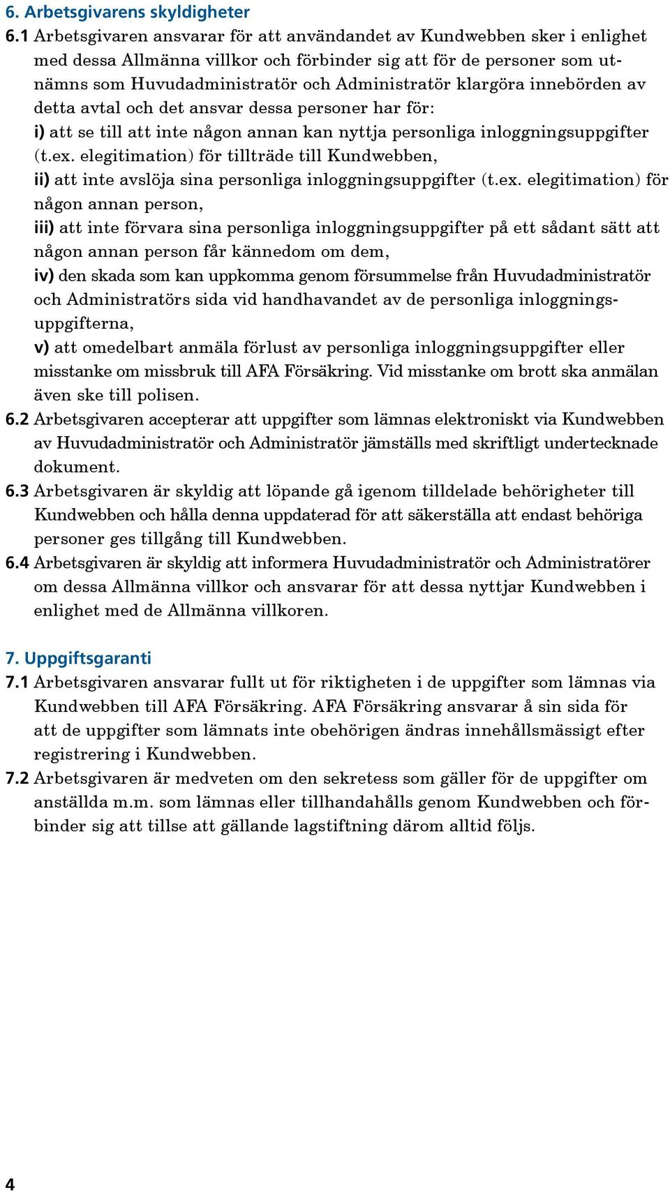 klargöra innebörden av detta avtal och det ansvar dessa personer har för: i) att se till att inte någon annan kan nyttja personliga inloggningsuppgifter (t.ex.