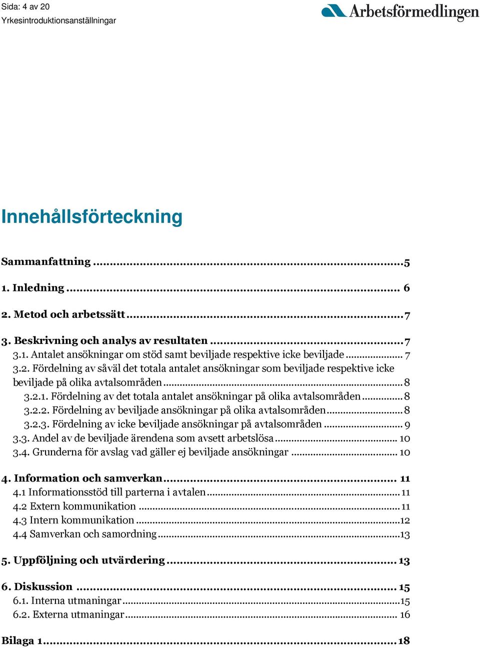 Fördelning av det totala antalet ansökningar på olika avtalsområden... 8 3.2.2. Fördelning av beviljade ansökningar på olika avtalsområden... 8 3.2.3. Fördelning av icke beviljade ansökningar på avtalsområden.