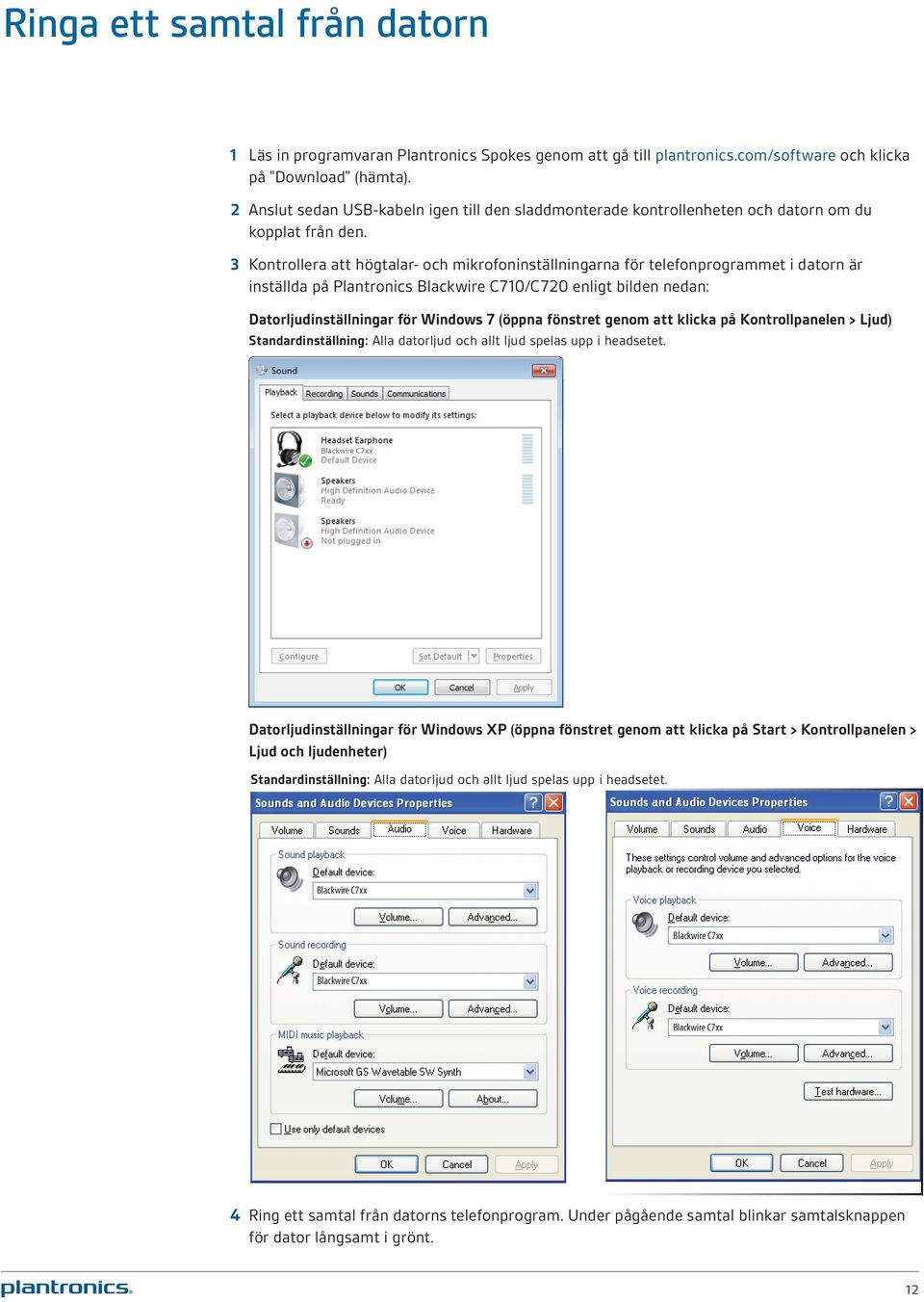 3 Kontrollera att högtalar- och mikrofoninställningarna för telefonprogrammet i datorn är inställda på Plantronics Blackwire C710/C720 enligt bilden nedan: Datorljudinställningar för Windows 7 (öppna