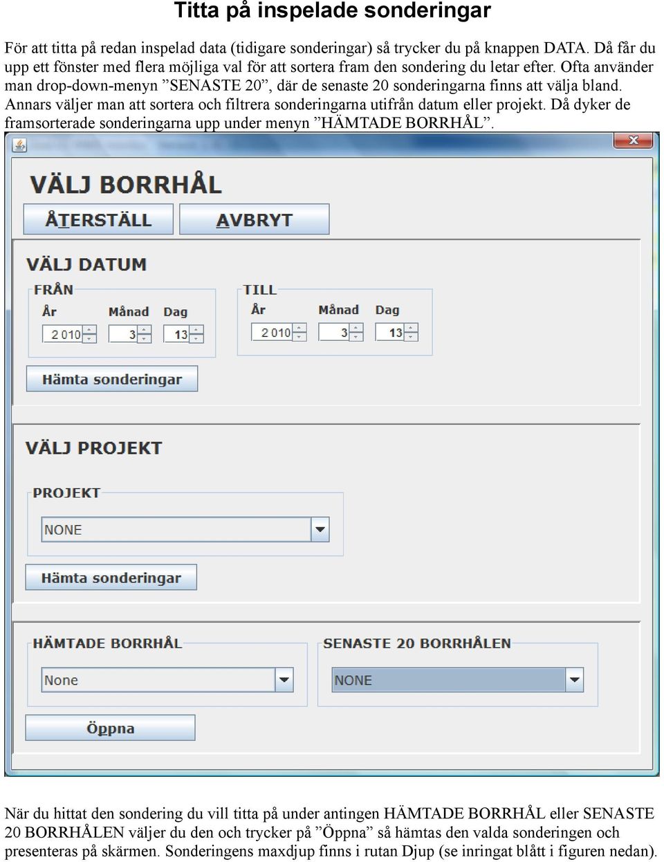 Ofta använder man drop-down-menyn SENASTE 20, där de senaste 20 sonderingarna finns att välja bland. Annars väljer man att sortera och filtrera sonderingarna utifrån datum eller projekt.