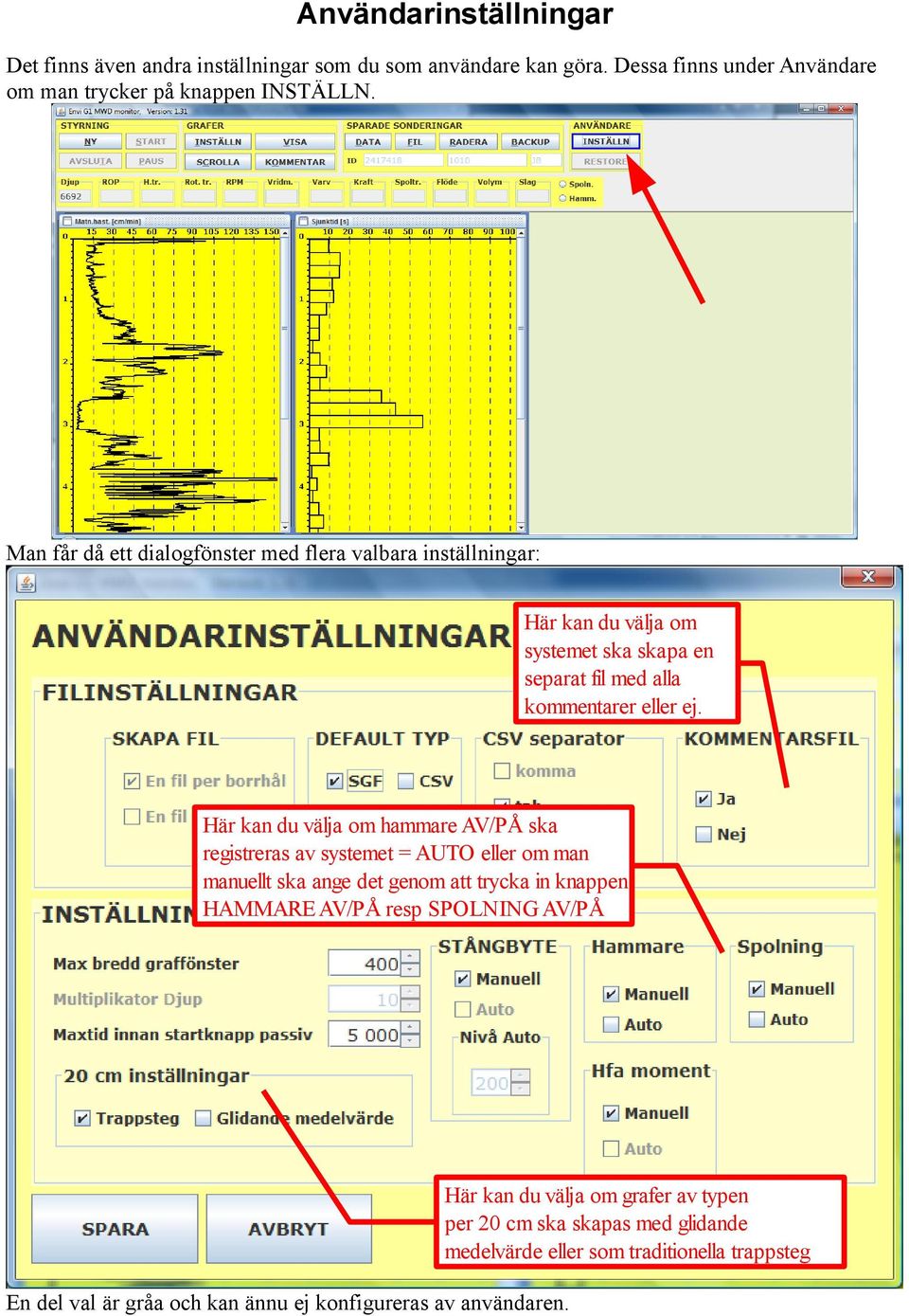 Här kan du välja om hammare AV/PÅ ska registreras av systemet = AUTO eller om man manuellt ska ange det genom att trycka in knappen HAMMARE AV/PÅ resp SPOLNING