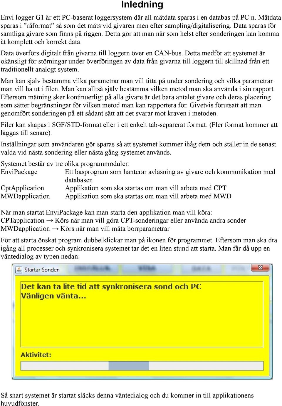 Data överförs digitalt från givarna till loggern över en CAN-bus.