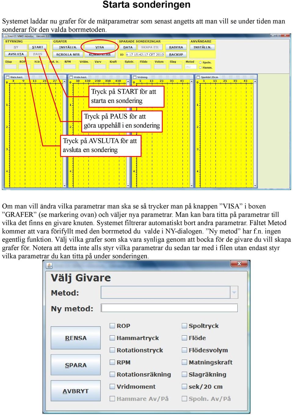 man på knappen VISA i boxen GRAFER (se markering ovan) och väljer nya parametrar. Man kan bara titta på parametrar till vilka det finns en givare knuten.