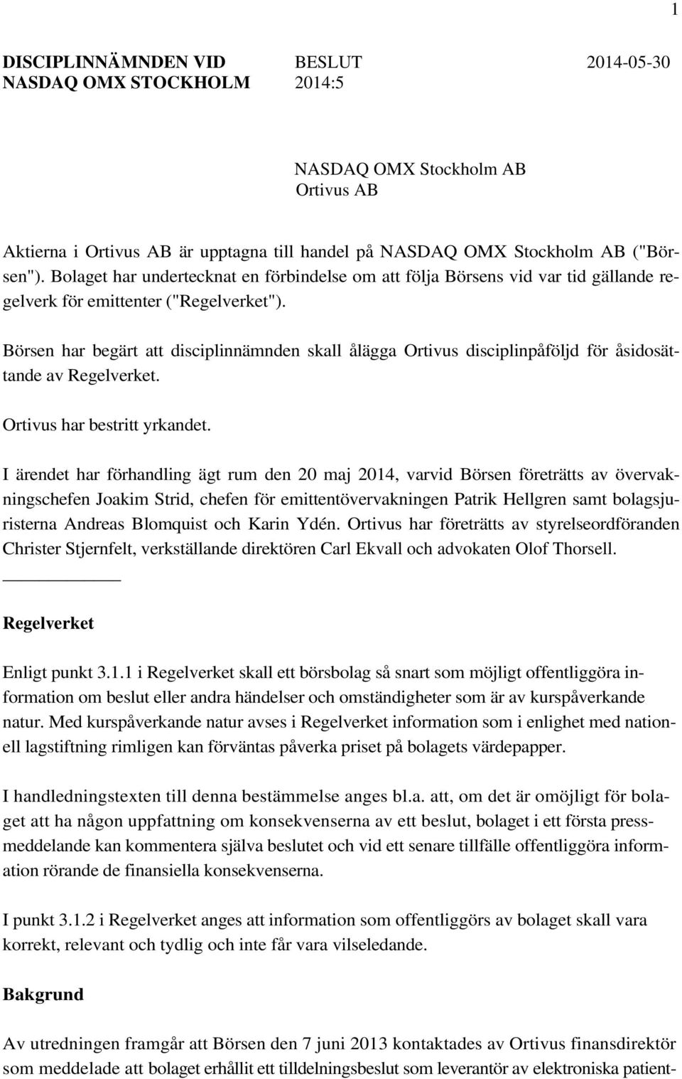 Börsen har begärt att disciplinnämnden skall ålägga Ortivus disciplinpåföljd för åsidosättande av Regelverket. Ortivus har bestritt yrkandet.