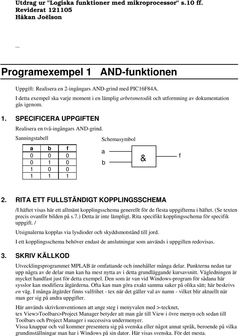 Sanningstabell a b f 0 0 0 0 1 0 1 0 0 1 1 1 Schemasymbol a b & f 2. RITA ETT FULLSTÄNDIGT KOPPLINGSSCHEMA /I häftet visas här ett allmänt kopplingsschema generellt för de flesta uppgifterna i häftet.