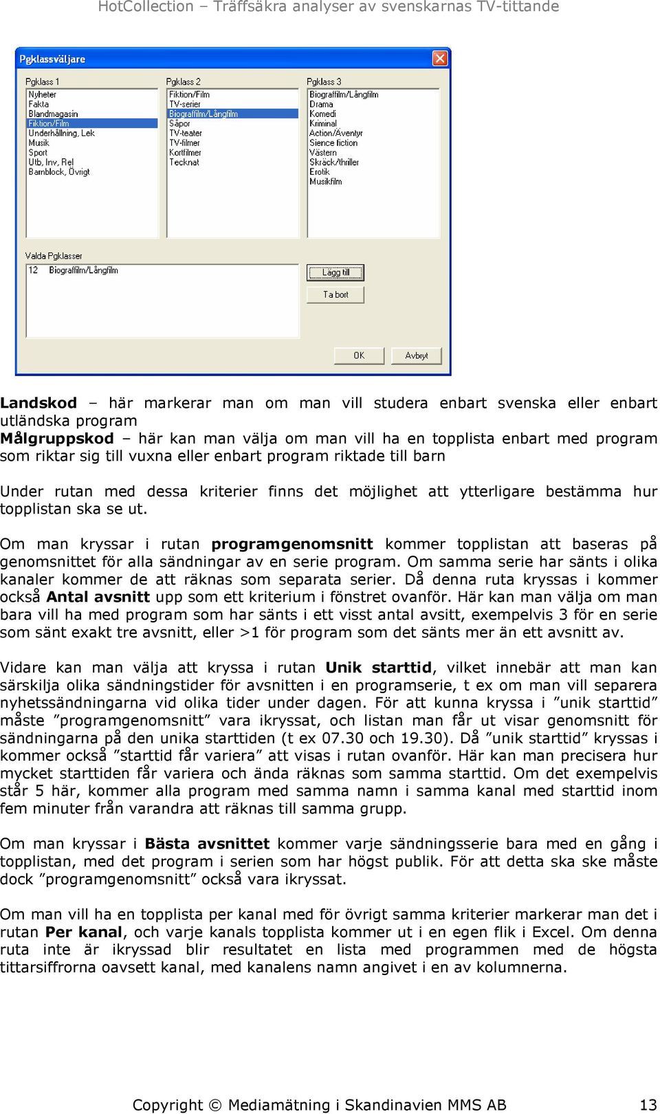 Om man kryssar i rutan programgenomsnitt kommer topplistan att baseras på genomsnittet för alla sändningar av en serie program.