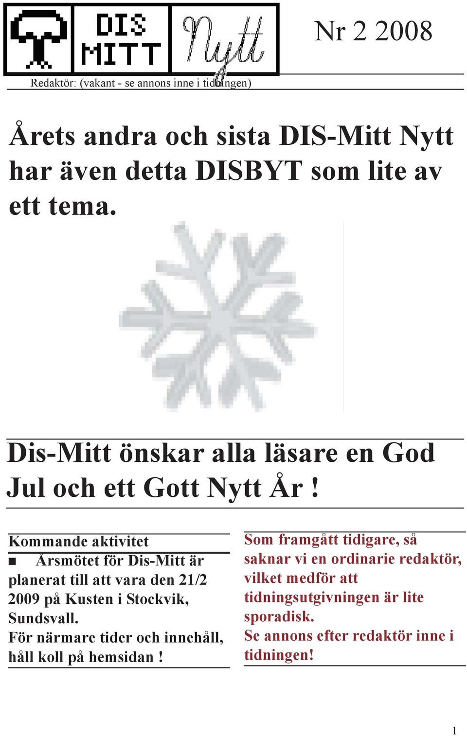 Kommande aktivitet Årsmötet för Dis-Mitt är planerat till att vara den 21/2 2009 på Kusten i Stockvik, Sundsvall.
