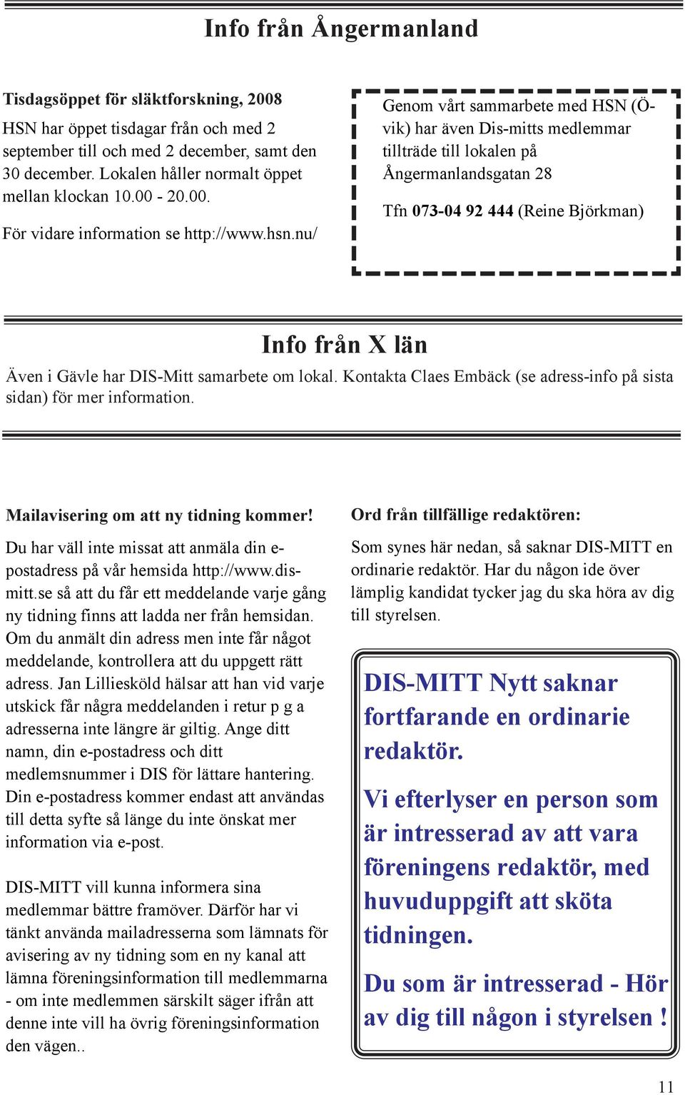 nu/ Genom vårt sammarbete med HSN (Övik) har även Dis-mitts medlemmar tillträde till lokalen på Ångermanlandsgatan 28 Tfn 073-04 92 444 (Reine Björkman) Info från X län Även i Gävle har DIS-Mitt