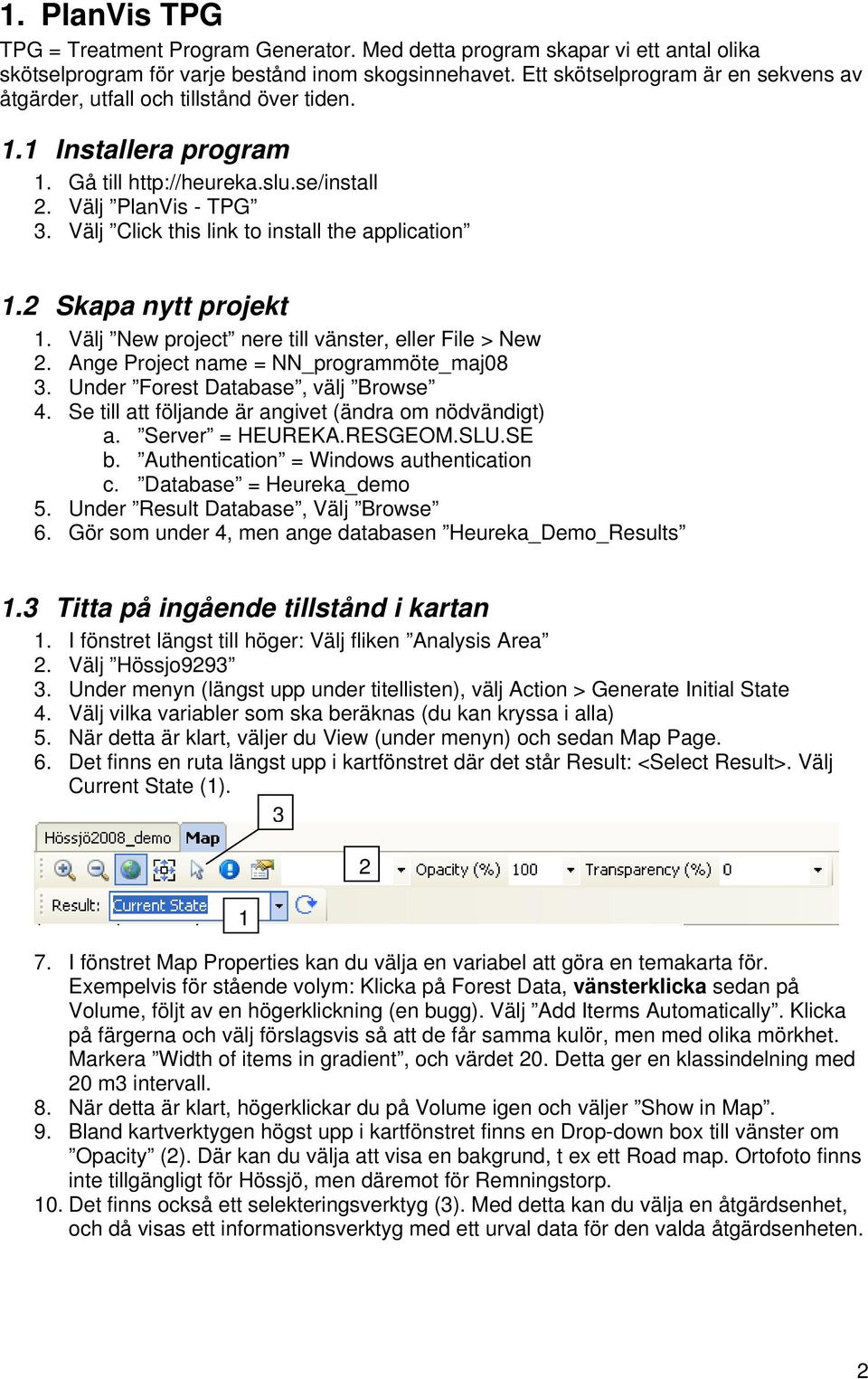 Välj Click this link to install the application 1.2 Skapa nytt projekt 1. Välj New project nere till vänster, eller File > New 2. Ange Project name = NN_programmöte_maj08 3.