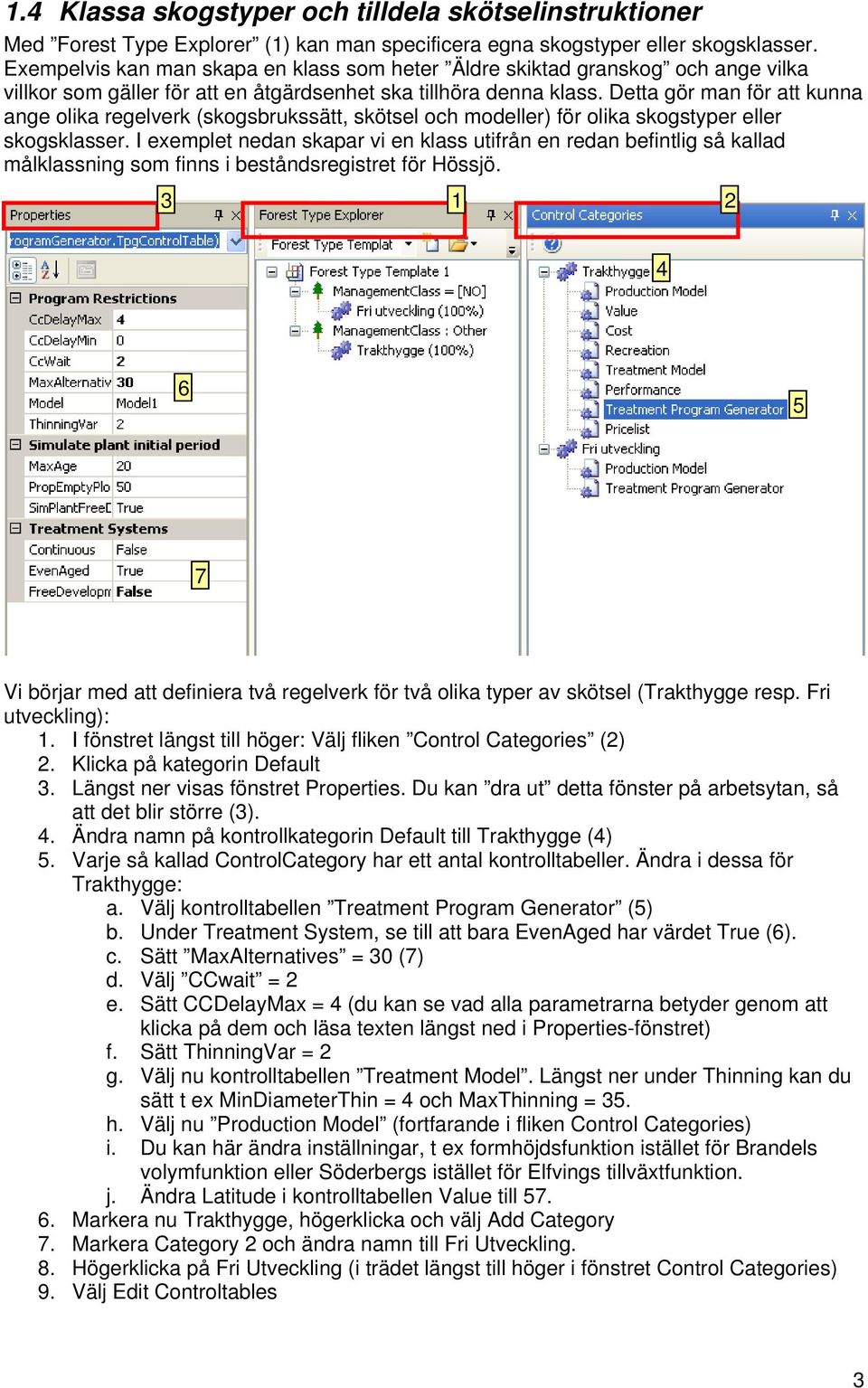 Detta gör man för att kunna ange olika regelverk (skogsbrukssätt, skötsel och modeller) för olika skogstyper eller skogsklasser.