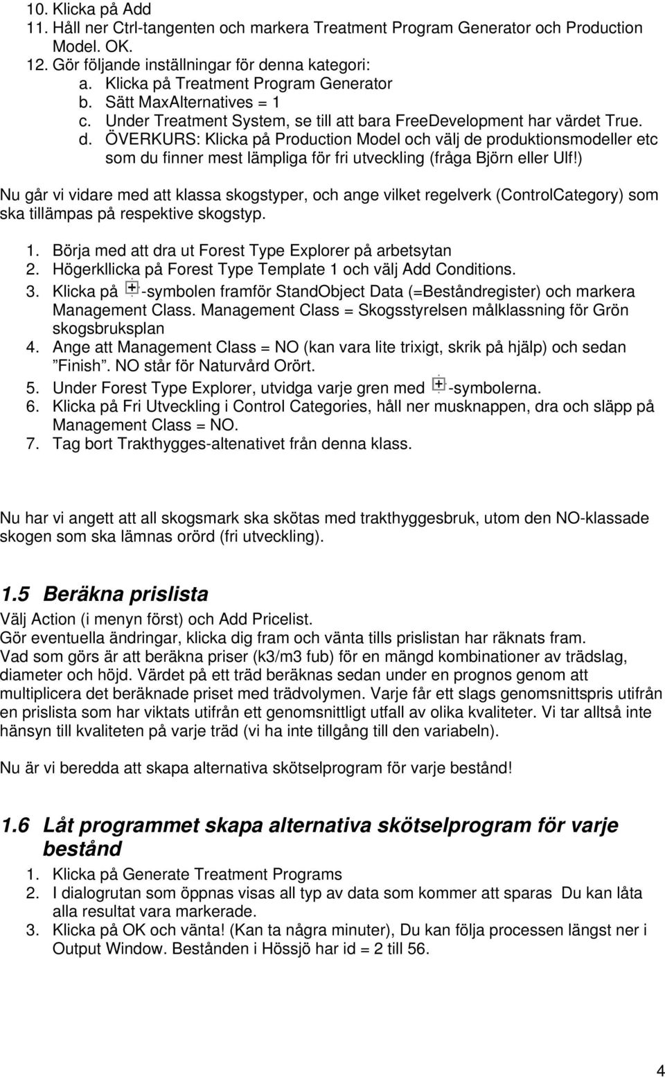 ÖVERKURS: Klicka på Production Model och välj de produktionsmodeller etc som du finner mest lämpliga för fri utveckling (fråga Björn eller Ulf!