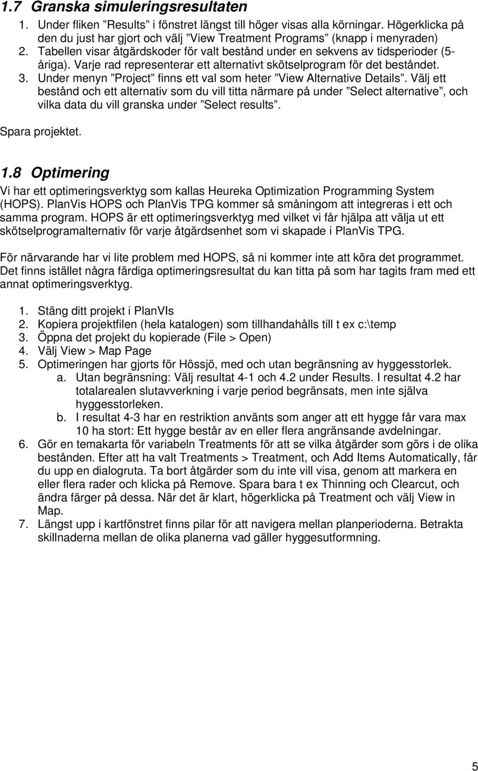 Varje rad representerar ett alternativt skötselprogram för det beståndet. 3. Under menyn Project finns ett val som heter View Alternative Details.