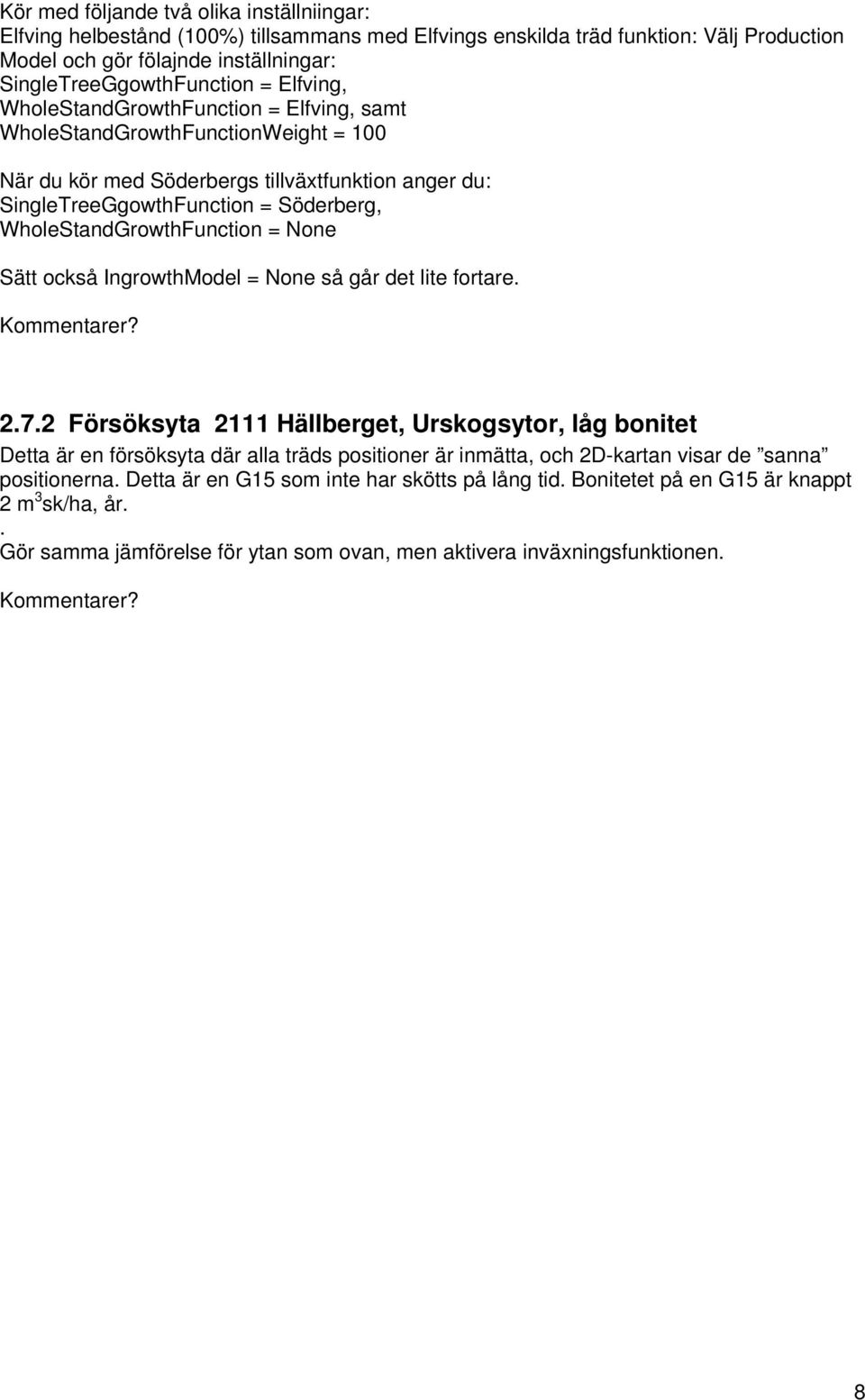 WholeStandGrowthFunction = None Sätt också IngrowthModel = None så går det lite fortare. Kommentarer? 2.7.