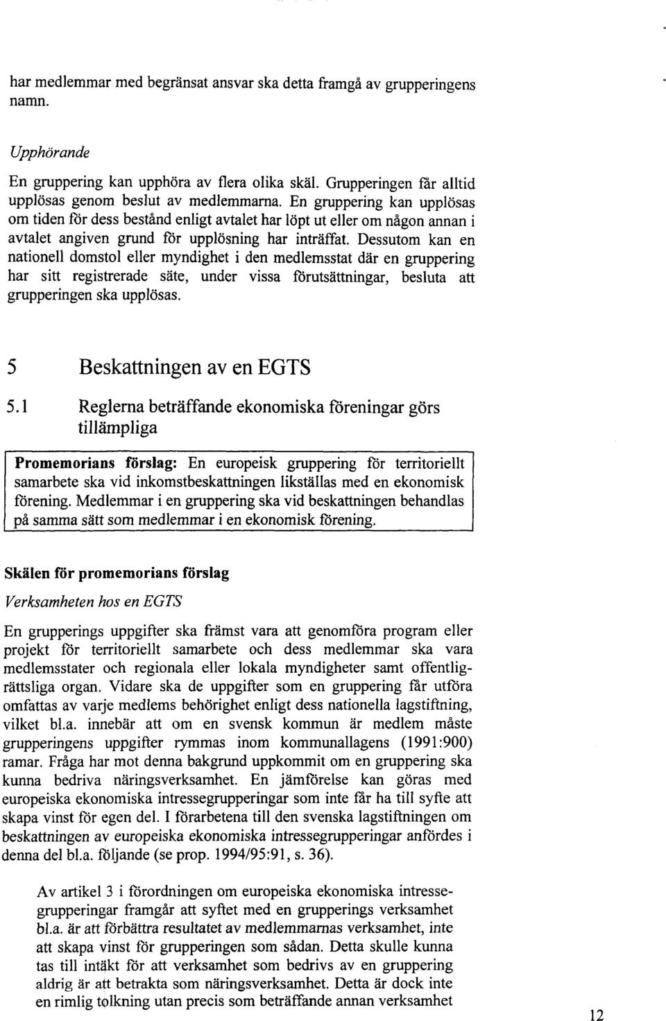 Dessutom kan en nationell domstol eller myndighet i den medlemsstat där en gruppering har sitt registrerade säte, under vissa förutsättningar, besluta att grupperingen ska upplösas.