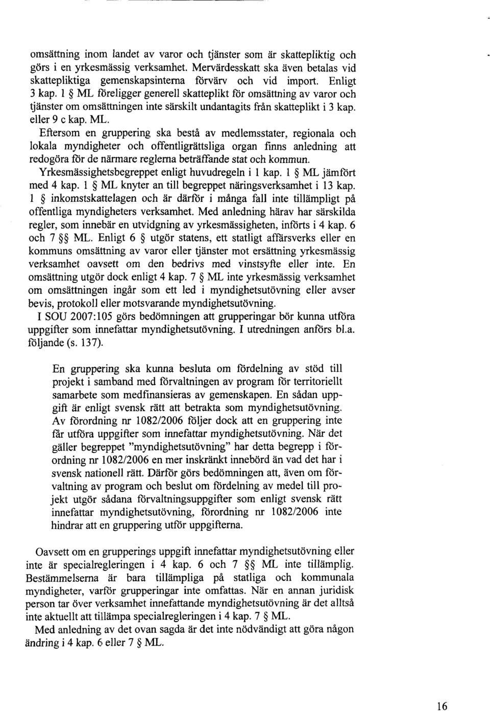 föreligger generell skatteplikt för omsättning av varor och tjänster om omsättningen inte särskilt undantagits från skatteplikt i 3 kap. eller 9 c kap. ML.