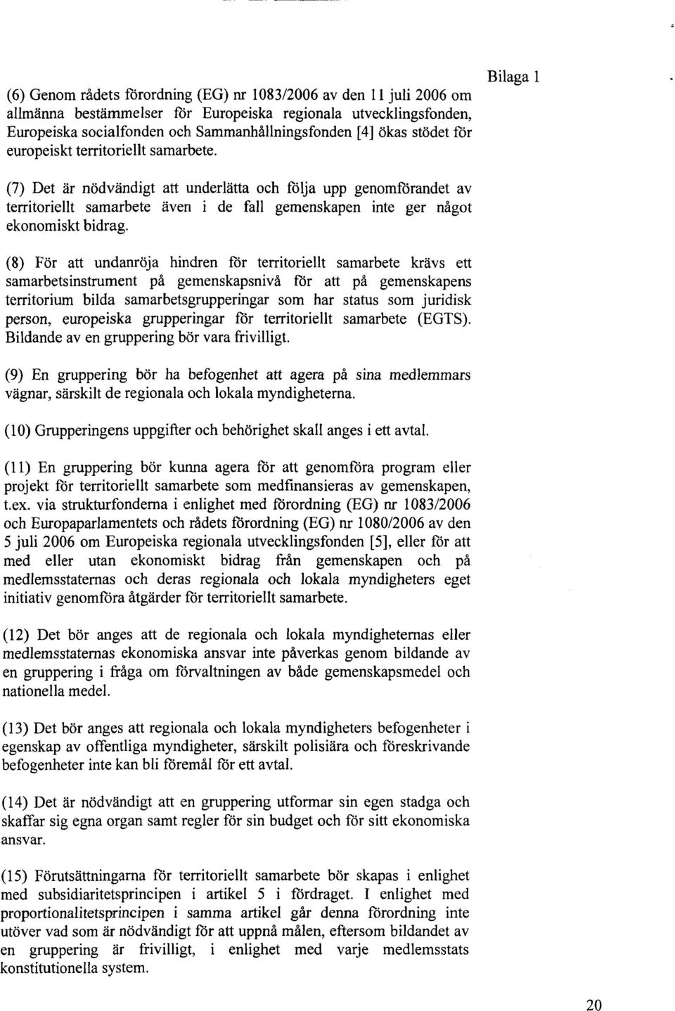 (7) Det är nödvändigt att underlätta och följa upp genomförandet av territoriellt samarbete även i de fall gemenskapen inte ger något ekonomiskt bidrag.