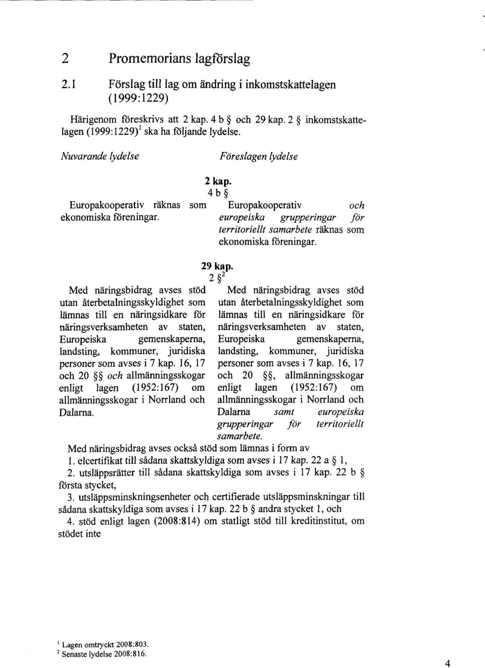europeiska grupperingar för territoriellt samarbete räknas som ekonomiska föreningar. 29 kap.