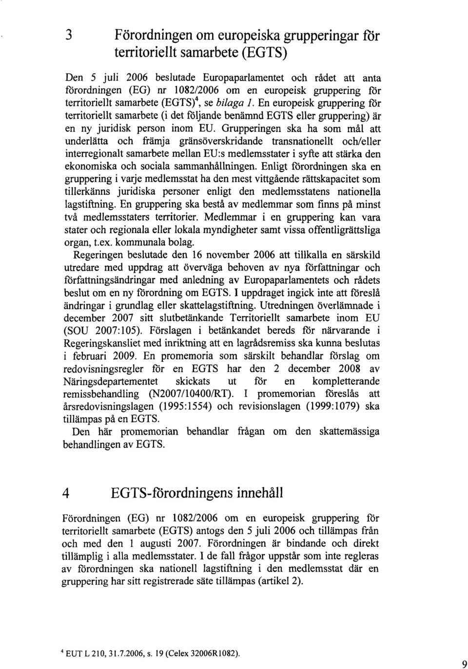 Grupperingen ska ha som mål att underlätta och främja gränsöverskridande transnationellt och/eller interregionalt samarbete mellan EU:s medlemsstater i syfte att stärka den ekonomiska och sociala