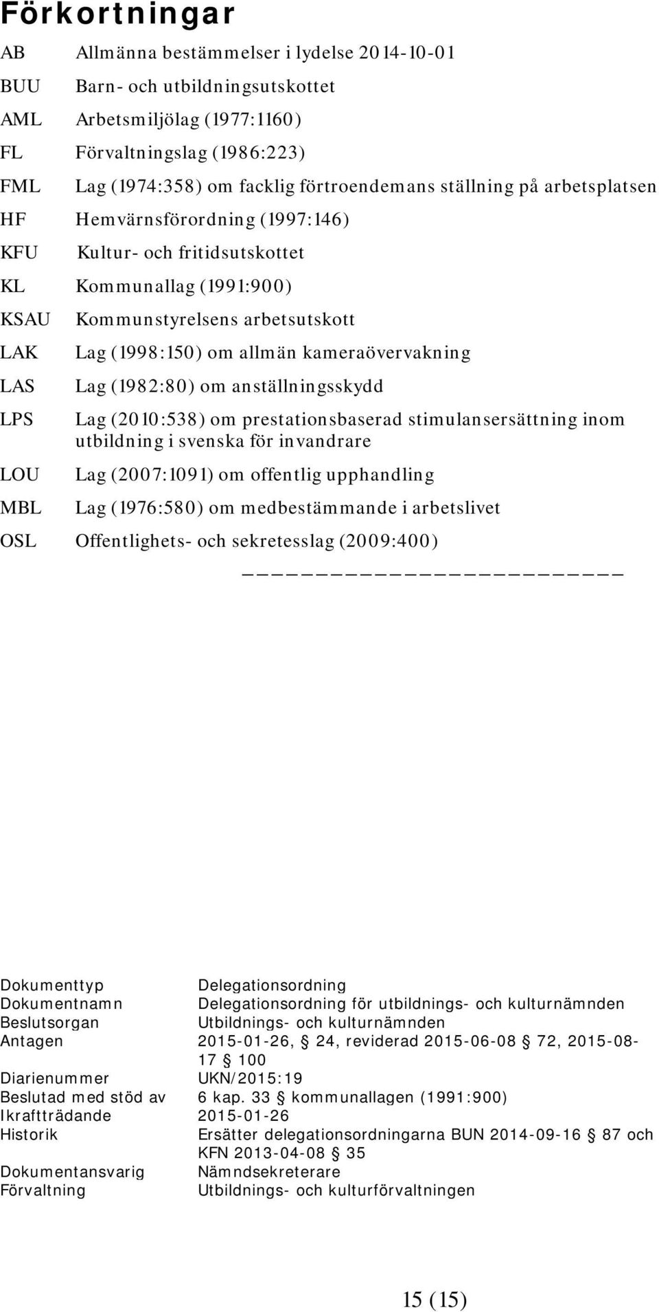 (1998:150) om allmän kameraövervakning Lag (1982:80) om anställningsskydd Lag (2010:538) om prestationsbaserad stimulansersättning inom utbildning i svenska för invandrare Lag (2007:1091) om