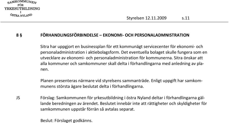 Det eventuella bolaget skulle fungera som en utvecklare av ekonomi och personaladministration för kommunerna.