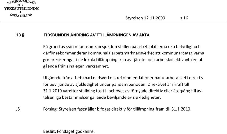 att kommunarbetsgivarna gör preciseringar i de lokala tillämpningarna av tjänste och arbetskollektivavtalen utgående från sina egen verksamhet.