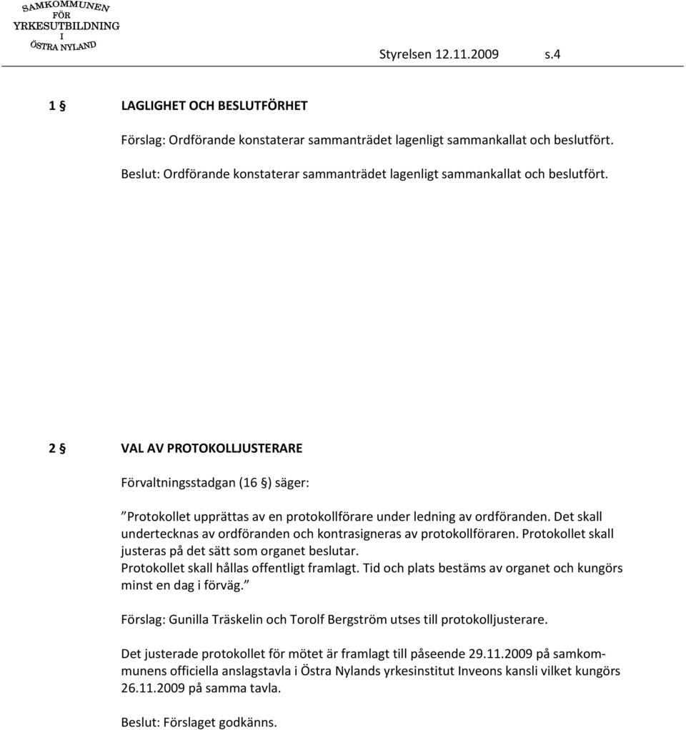 2 VAL AV PROTOKOLLJUSTERARE Förvaltningsstadgan (16 ) säger: Protokollet upprättas av en protokollförare under ledning av ordföranden.