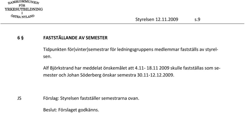 medlemmar fastställs av styrelsen. Alf Björkstrand har meddelat önskemålet att 4.