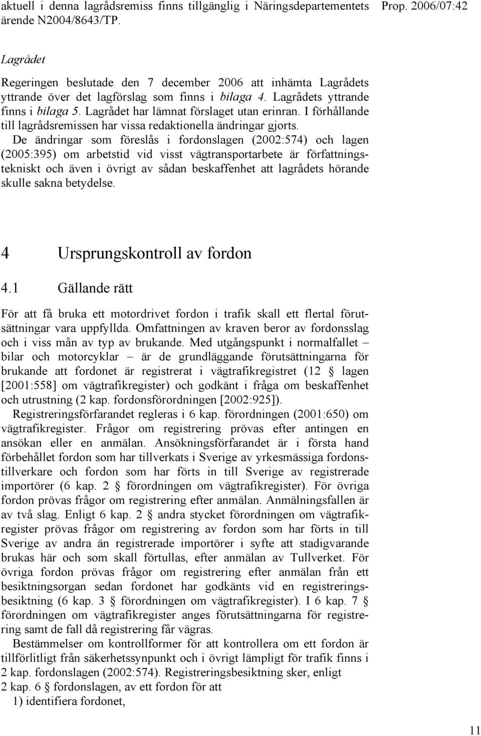 Lagrådet har lämnat förslaget utan erinran. I förhållande till lagrådsremissen har vissa redaktionella ändringar gjorts.