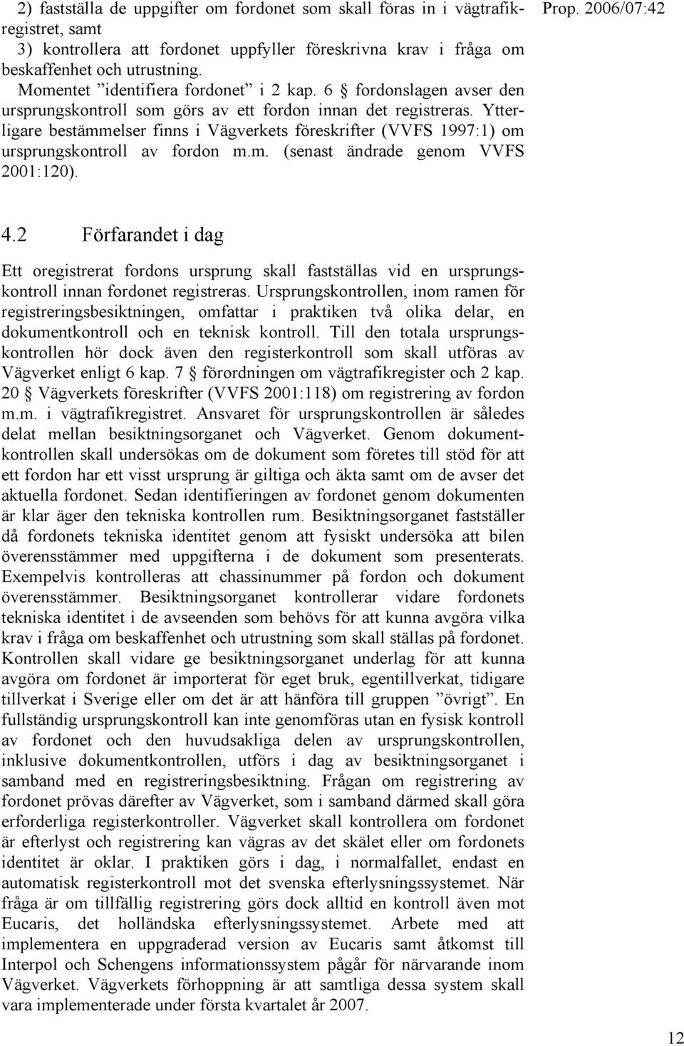 Ytterligare bestämmelser finns i Vägverkets föreskrifter (VVFS 1997:1) om ursprungskontroll av fordon m.m. (senast ändrade genom VVFS 2001:120). 4.