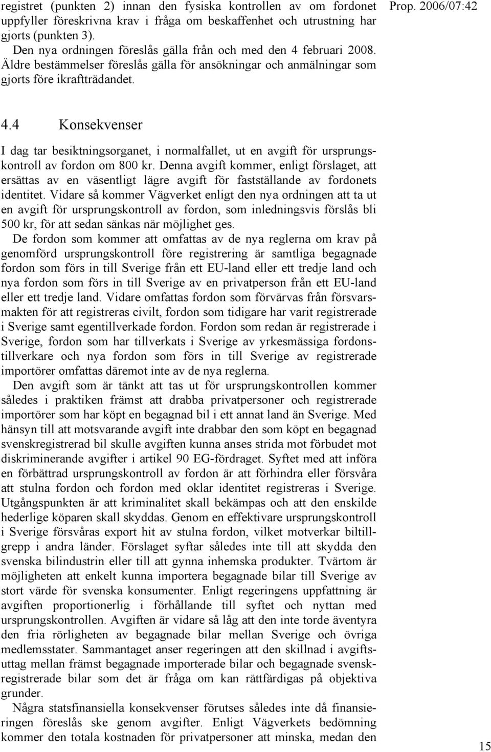 Denna avgift kommer, enligt förslaget, att ersättas av en väsentligt lägre avgift för fastställande av fordonets identitet.