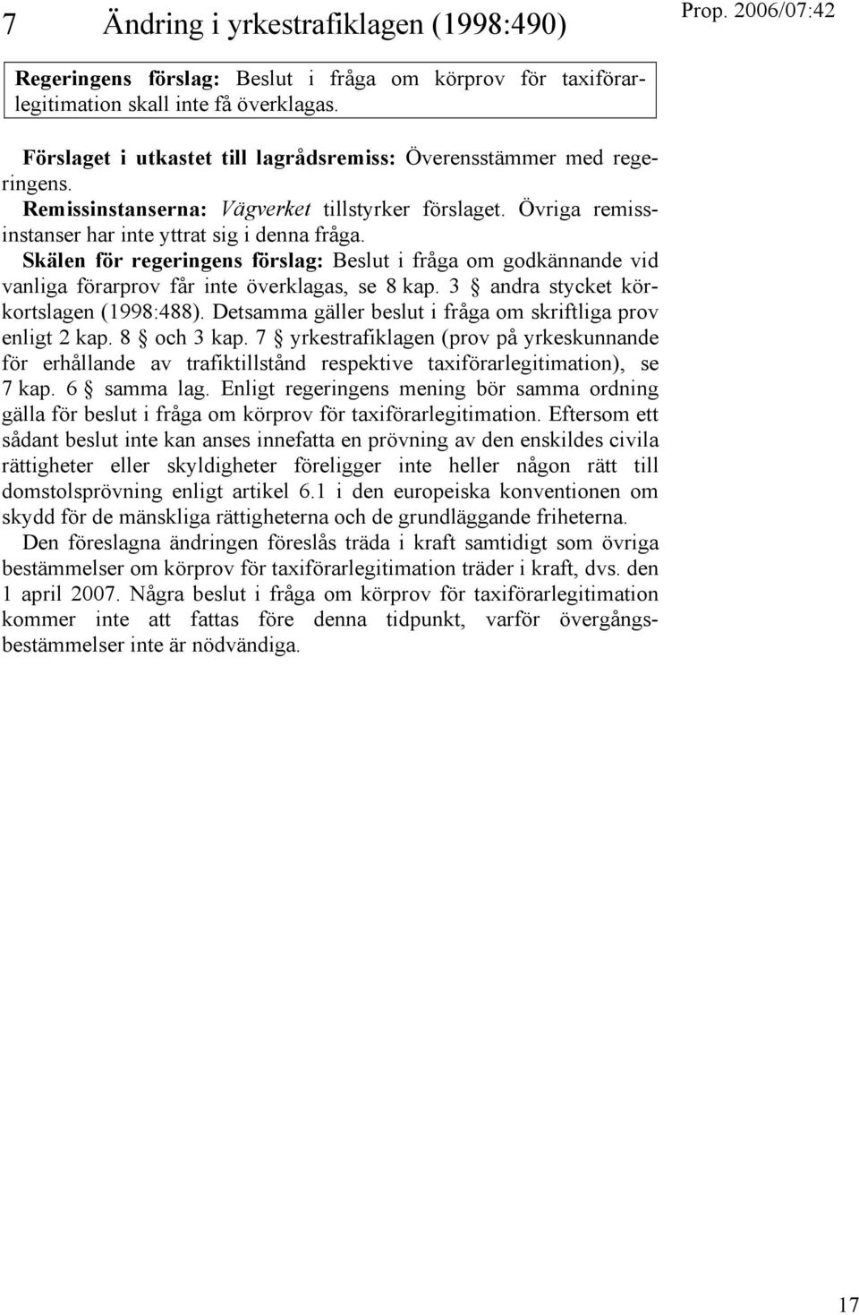 Skälen för regeringens förslag: Beslut i fråga om godkännande vid vanliga förarprov får inte överklagas, se 8 kap. 3 andra stycket körkortslagen (1998:488).