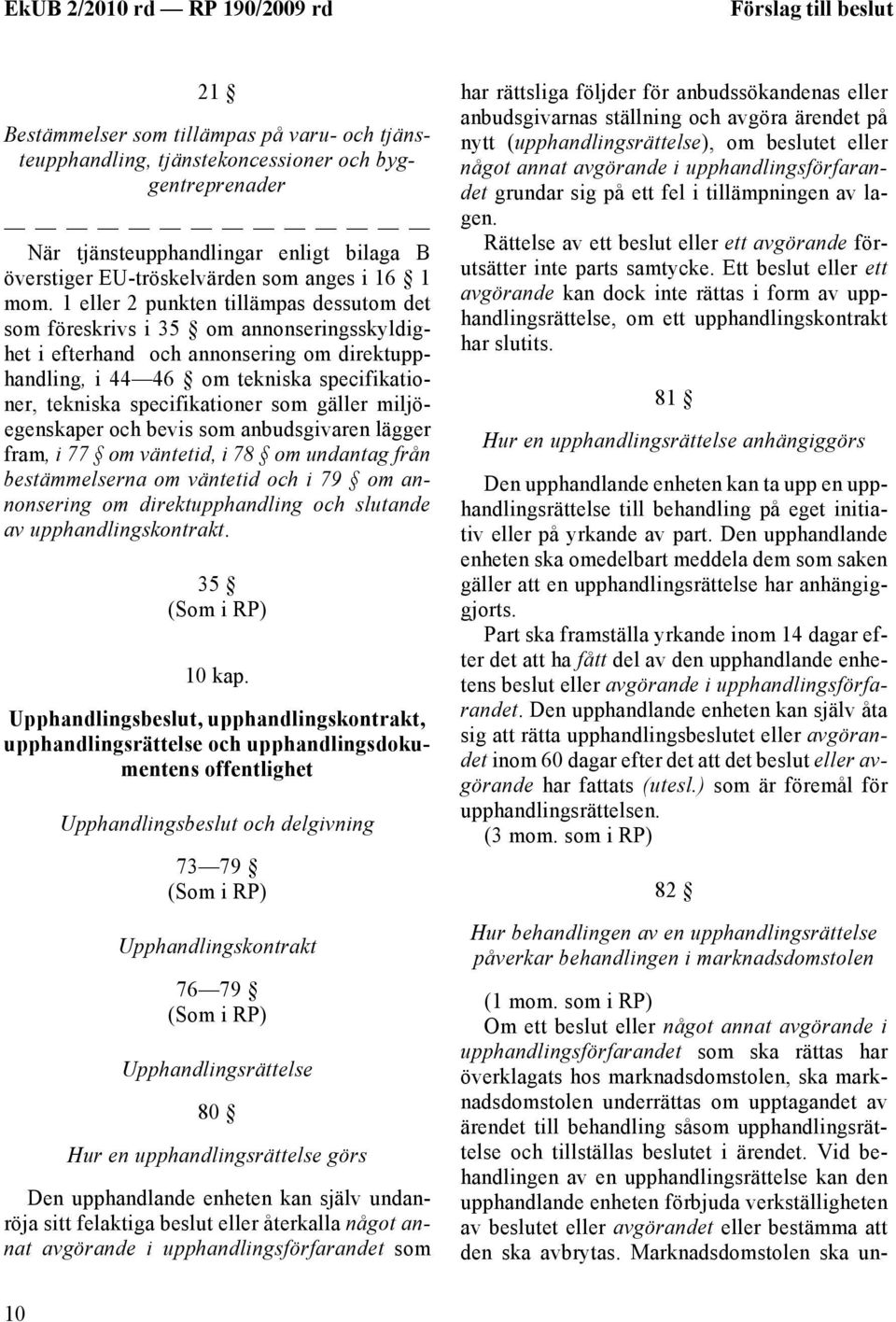 1 eller 2 punkten tillämpas dessutom det som föreskrivs i 35 om annonseringsskyldighet i efterhand och annonsering om direktupphandling, i 44 46 om tekniska specifikationer, tekniska specifikationer