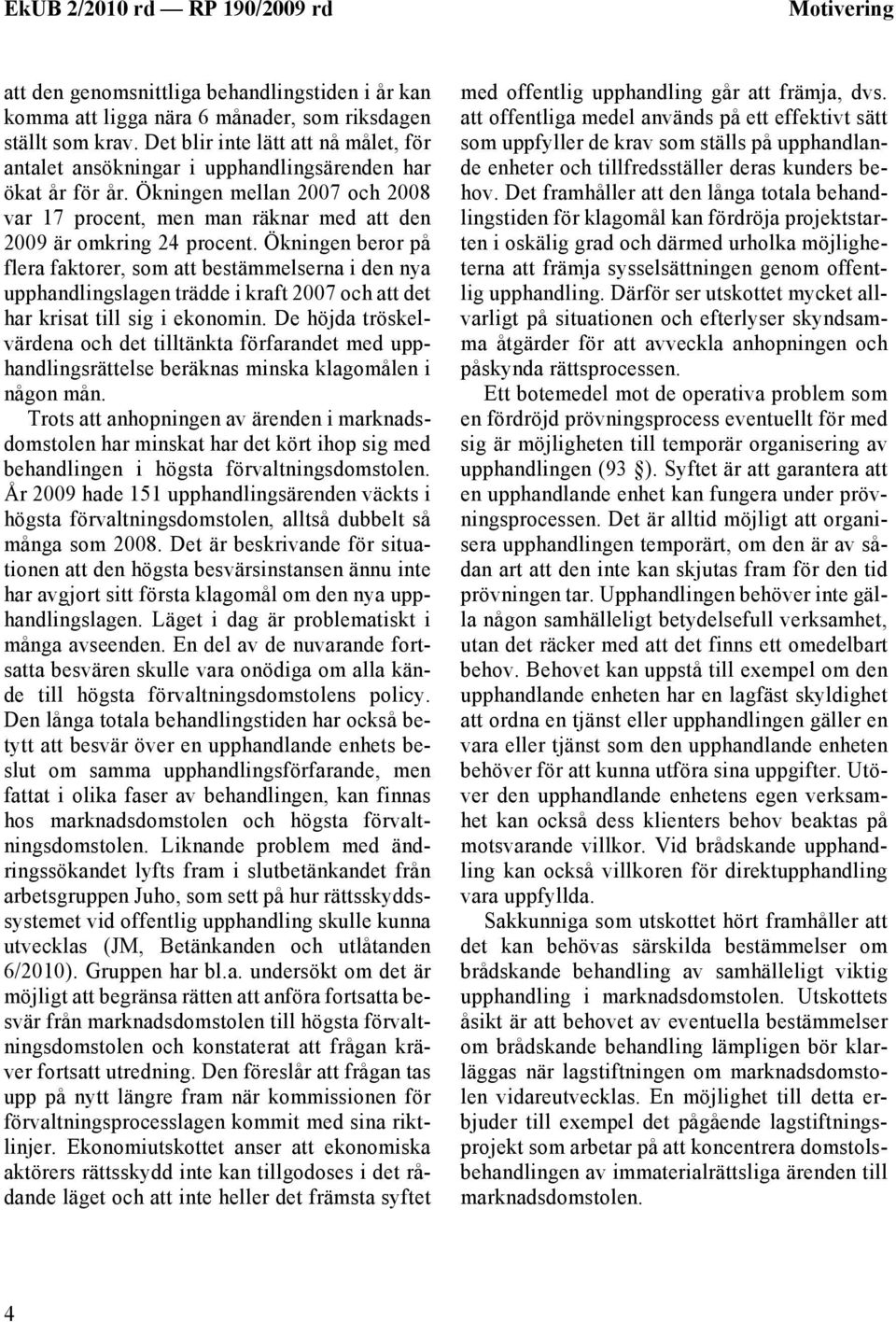 Ökningen beror på flera faktorer, som att bestämmelserna i den nya upphandlingslagen trädde i kraft 2007 och att det har krisat till sig i ekonomin.