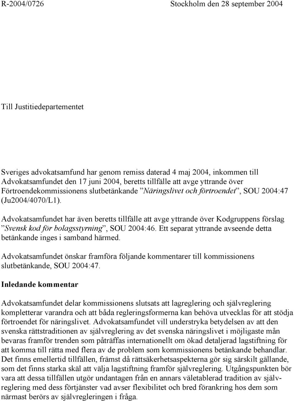 Advokatsamfundet har även beretts tillfälle att avge yttrande över Kodgruppens förslag Svensk kod för bolagsstyrning, SOU 2004:46.