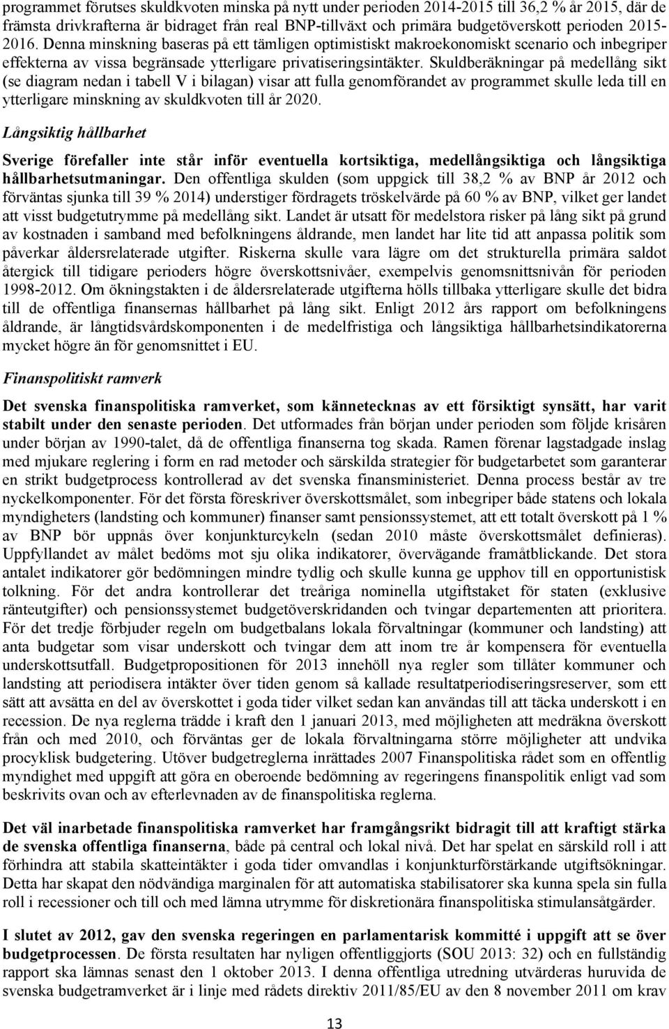 Skuldberäkningar på medellång sikt (se diagram nedan i tabell V i bilagan) visar att fulla genomförandet av programmet skulle leda till en ytterligare minskning av skuldkvoten till år 2020.